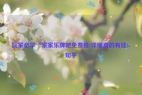 玩家必学“家家乐牌吧免费挂(详细真的有挂)-知乎