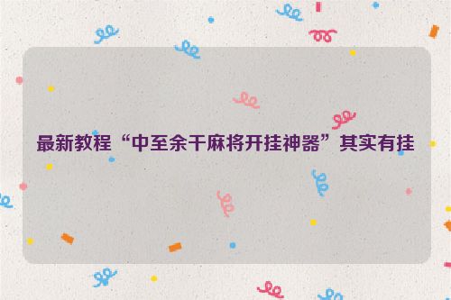 最新教程“中至余干麻将开挂神器”其实有挂