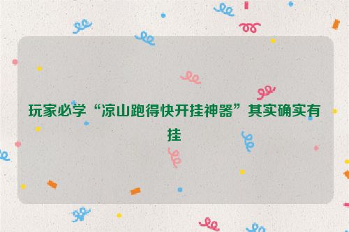 玩家必学“凉山跑得快开挂神器”其实确实有挂