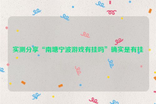 实测分享“南塘宁波游戏有挂吗”确实是有挂