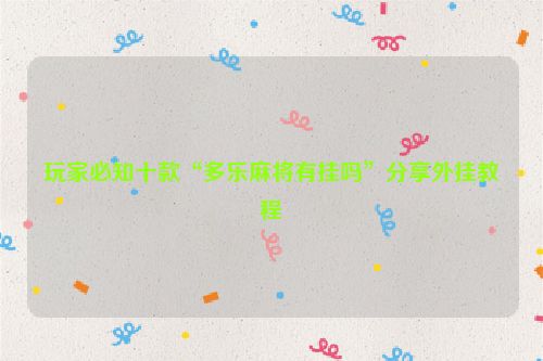玩家必知十款“多乐麻将有挂吗”分享外挂教程