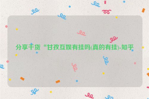 分享干货“甘孜互娱有挂吗(真的有挂)-知乎