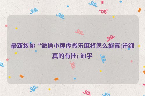 最新教你“微信小程序微乐麻将怎么能赢(详细真的有挂)-知乎