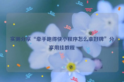 实测分享“牵手跑得快小程序怎么拿好牌”分享用挂教程
