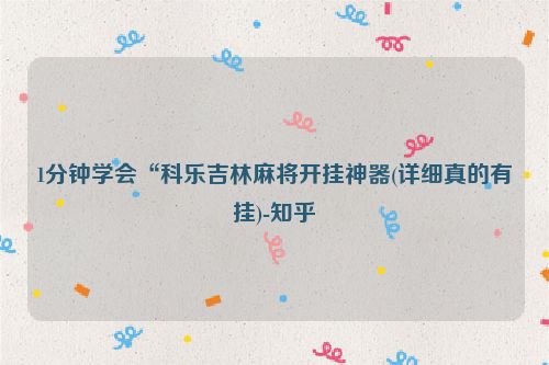 1分钟学会“科乐吉林麻将开挂神器(详细真的有挂)-知乎