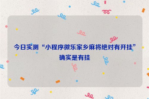 今日实测“小程序微乐家乡麻将绝对有开挂”确实是有挂