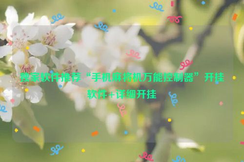 独家软件推荐“手机麻将机万能控制器”开挂软件+详细开挂