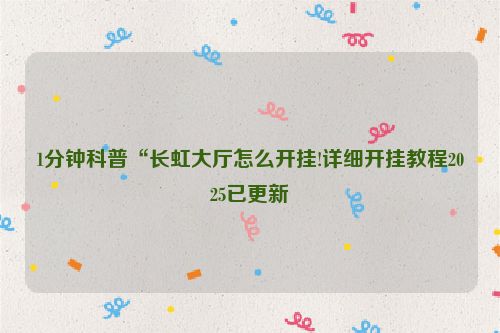 1分钟科普“长虹大厅怎么开挂!详细开挂教程2025已更新