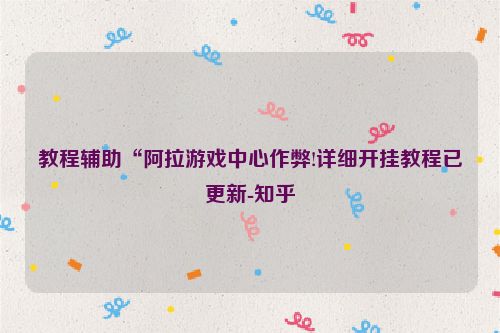 教程辅助“阿拉游戏中心作弊!详细开挂教程已更新-知乎