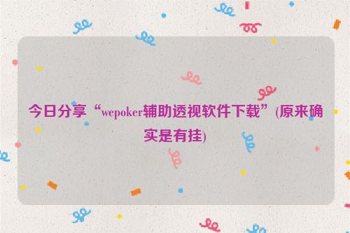 今日分享“wepoker辅助透视软件下载”(原来确实是有挂)