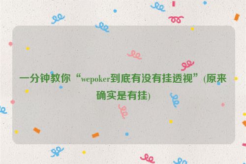 一分钟教你“wepoker到底有没有挂透视”(原来确实是有挂)