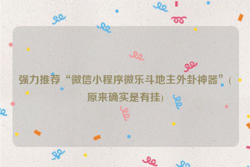 强力推荐“微信小程序微乐斗地主外卦神器”(原来确实是有挂)