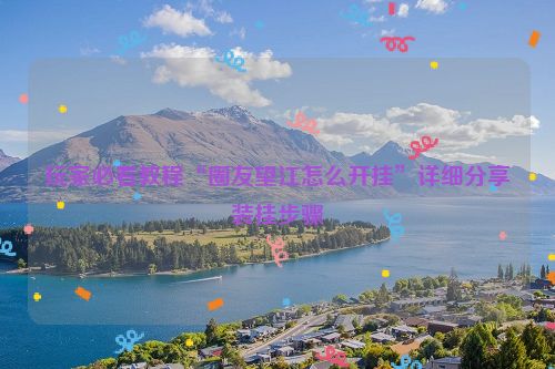 玩家必看教程“圈友望江怎么开挂”详细分享装挂步骤