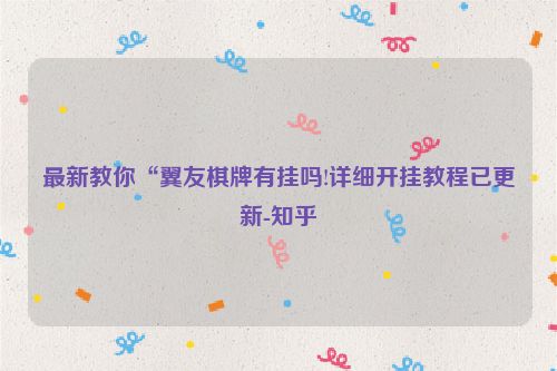 最新教你“翼友棋牌有挂吗!详细开挂教程已更新-知乎