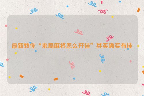 最新教你“来局麻将怎么开挂”其实确实有挂