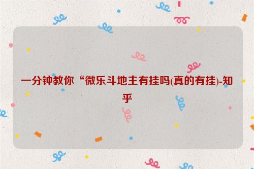 一分钟教你“微乐斗地主有挂吗(真的有挂)-知乎