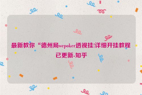 最新教你“德州局wepoker透视挂!详细开挂教程已更新-知乎