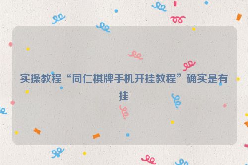 实操教程“同仁棋牌手机开挂教程”确实是有挂