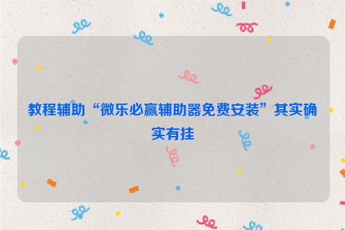 教程辅助“微乐必赢辅助器免费安装”其实确实有挂