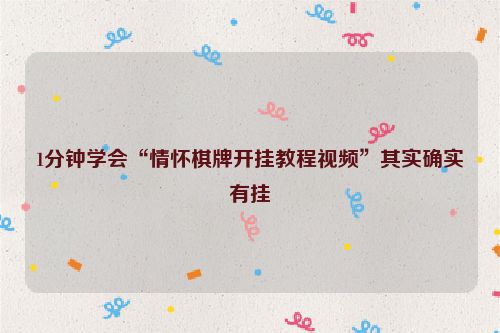 1分钟学会“情怀棋牌开挂教程视频”其实确实有挂