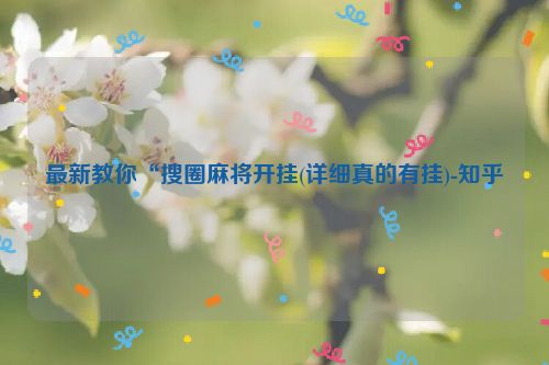 最新教你“搜圈麻将开挂(详细真的有挂)-知乎