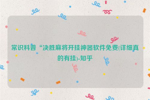 常识科普“决胜麻将开挂神器软件免费(详细真的有挂)-知乎