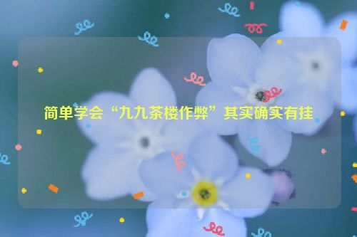 简单学会“九九茶楼作弊”其实确实有挂