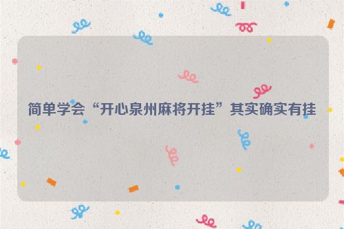 简单学会“开心泉州麻将开挂”其实确实有挂