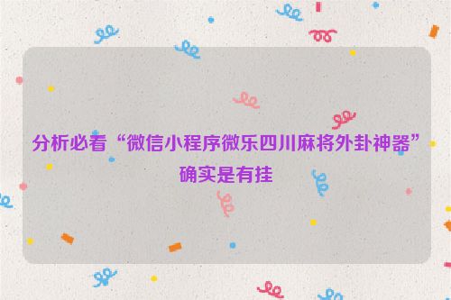 分析必看“微信小程序微乐四川麻将外卦神器”确实是有挂