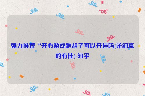 强力推荐“开心游戏跑胡子可以开挂吗(详细真的有挂)-知乎