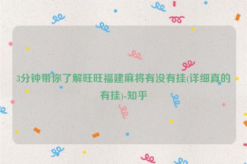 3分钟带你了解旺旺福建麻将有没有挂(详细真的有挂)-知乎