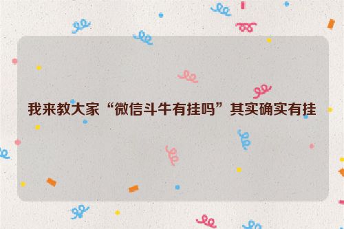 我来教大家“微信斗牛有挂吗”其实确实有挂