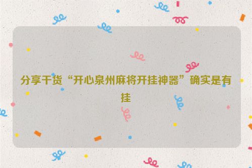 分享干货“开心泉州麻将开挂神器”确实是有挂