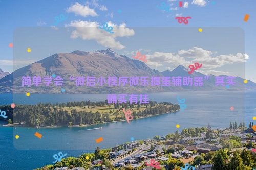 简单学会“微信小程序微乐掼蛋辅助器”其实确实有挂