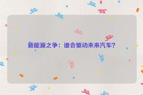 新能源之争：谁会驱动未来汽车？