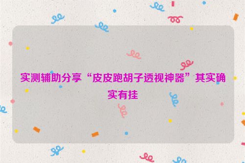 实测辅助分享“皮皮跑胡子透视神器”其实确实有挂