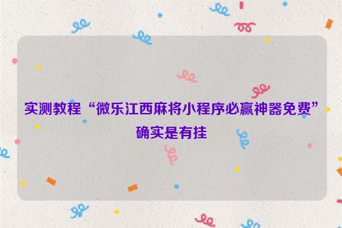 实测教程“微乐江西麻将小程序必赢神器免费”确实是有挂