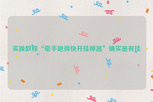 实操教程“牵手跑得快开挂神器”确实是有挂