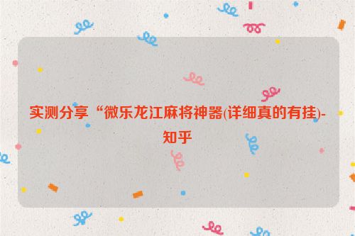 实测分享“微乐龙江麻将神器(详细真的有挂)-知乎