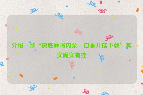 介绍一款“决胜麻将内蒙一口香开挂下载”其实确实有挂