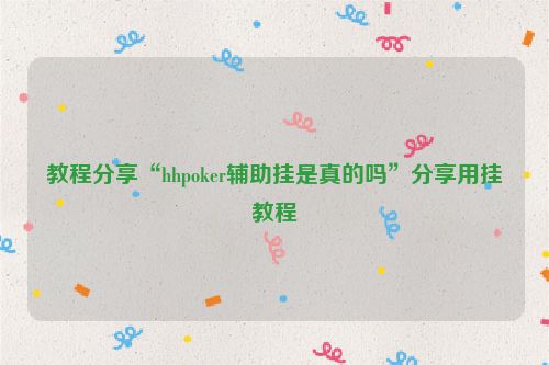 教程分享“hhpoker辅助挂是真的吗”分享用挂教程