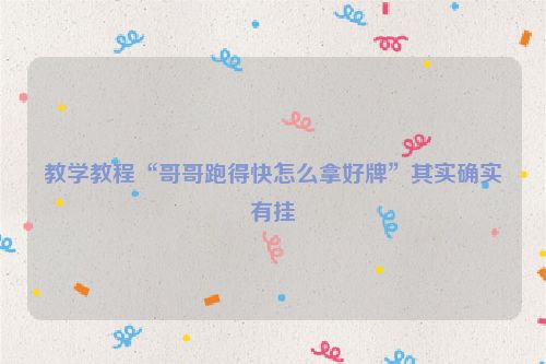 教学教程“哥哥跑得快怎么拿好牌”其实确实有挂