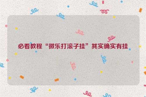 必看教程“微乐打滚子挂”其实确实有挂