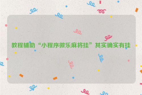 教程辅助“小程序微乐麻将挂”其实确实有挂