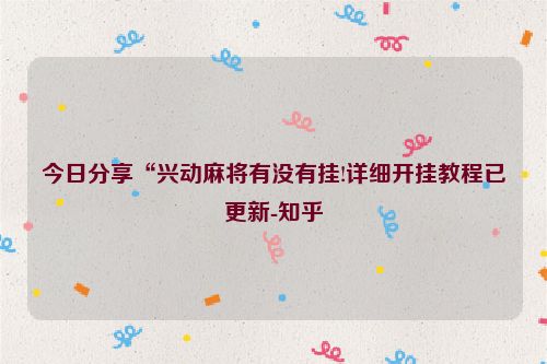 今日分享“兴动麻将有没有挂!详细开挂教程已更新-知乎