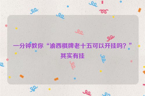 一分钟教你“渝西棋牌老十五可以开挂吗？”其实有挂