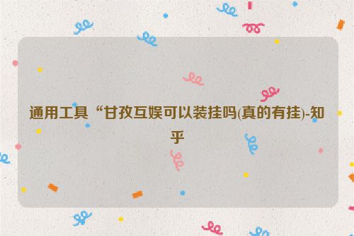 通用工具“甘孜互娱可以装挂吗(真的有挂)-知乎