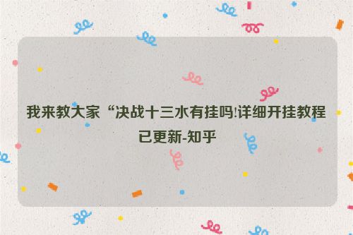 我来教大家“决战十三水有挂吗!详细开挂教程已更新-知乎