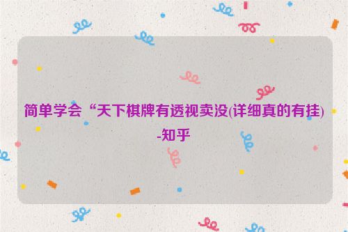 简单学会“天下棋牌有透视卖没(详细真的有挂)-知乎