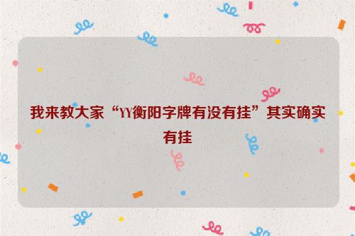 我来教大家“YY衡阳字牌有没有挂”其实确实有挂